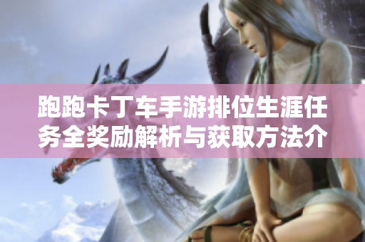 跑跑卡丁车手游排位生涯任务全奖励解析与获取方法介绍