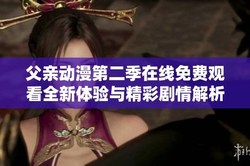 父亲动漫第二季在线免费观看全新体验与精彩剧情解析