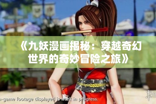 《九妖漫画揭秘：穿越奇幻世界的奇妙冒险之旅》