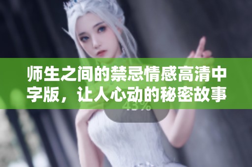 师生之间的禁忌情感高清中字版，让人心动的秘密故事