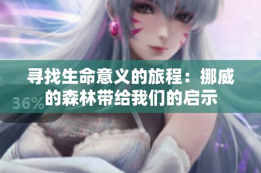 寻找生命意义的旅程：挪威的森林带给我们的启示
