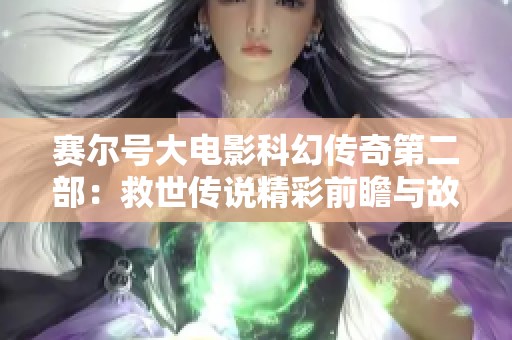 赛尔号大电影科幻传奇第二部：救世传说精彩前瞻与故事解析
