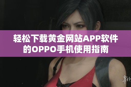 轻松下载黄金网站APP软件的OPPO手机使用指南
