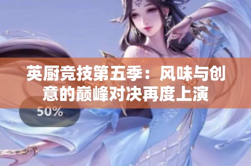 英厨竞技第五季：风味与创意的巅峰对决再度上演
