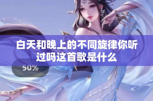 白天和晚上的不同旋律你听过吗这首歌是什么