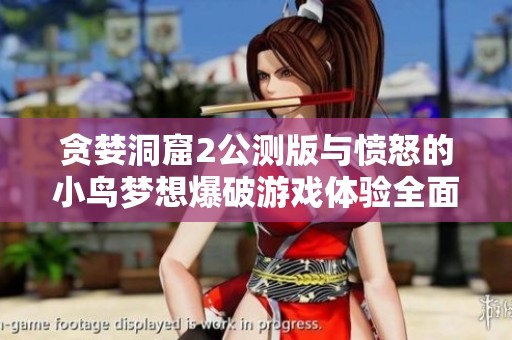贪婪洞窟2公测版与愤怒的小鸟梦想爆破游戏体验全面对比分析