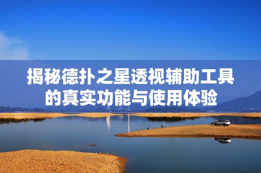 揭秘德扑之星透视辅助工具的真实功能与使用体验