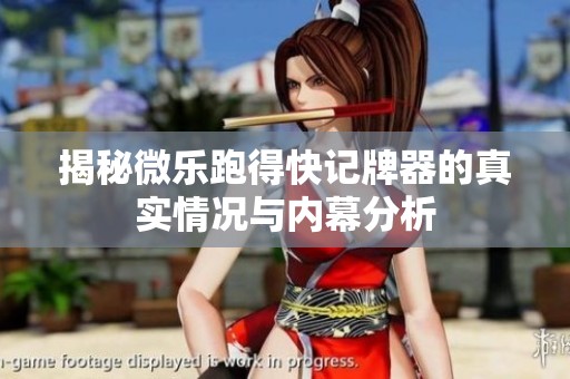 揭秘微乐跑得快记牌器的真实情况与内幕分析
