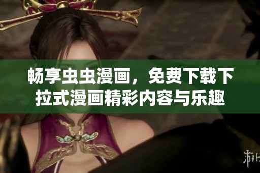 畅享虫虫漫画，免费下载下拉式漫画精彩内容与乐趣