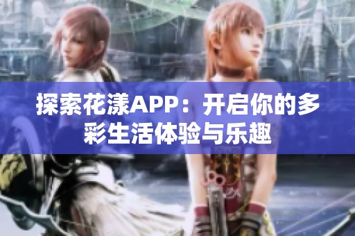 探索花漾APP：开启你的多彩生活体验与乐趣
