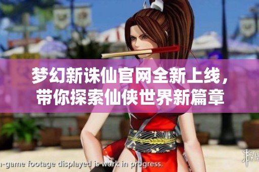 梦幻新诛仙官网全新上线，带你探索仙侠世界新篇章
