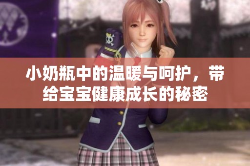 小奶瓶中的温暖与呵护，带给宝宝健康成长的秘密