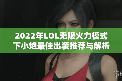 2022年LOL无限火力模式下小炮最佳出装推荐与解析