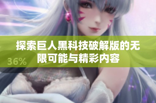 探索巨人黑科技破解版的无限可能与精彩内容