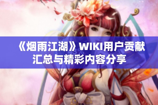 《烟雨江湖》WIKI用户贡献汇总与精彩内容分享