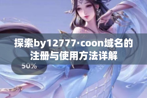 探索by12777·coon域名的注册与使用方法详解