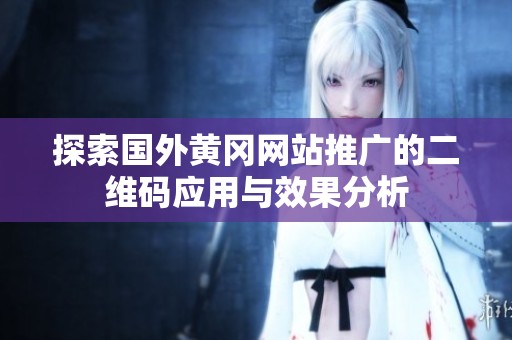 探索国外黄冈网站推广的二维码应用与效果分析