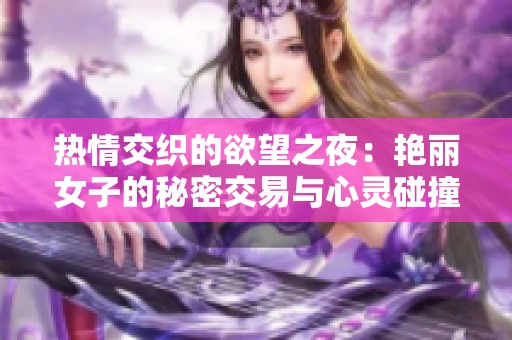 热情交织的欲望之夜：艳丽女子的秘密交易与心灵碰撞
