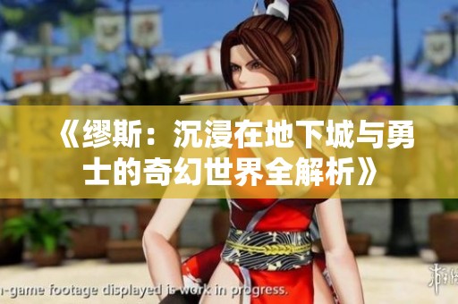 《缪斯：沉浸在地下城与勇士的奇幻世界全解析》