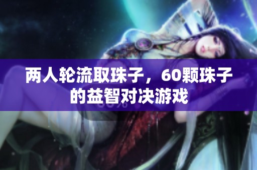 两人轮流取珠子，60颗珠子的益智对决游戏