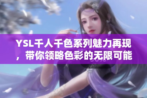 YSL千人千色系列魅力再现，带你领略色彩的无限可能