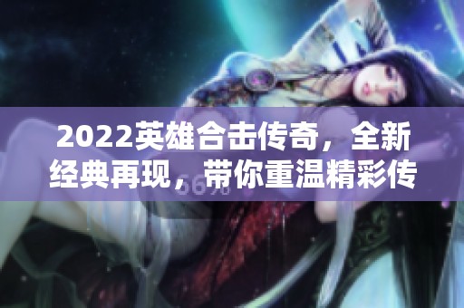 2022英雄合击传奇，全新经典再现，带你重温精彩传说世界