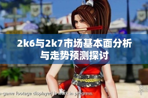 2k6与2k7市场基本面分析与走势预测探讨