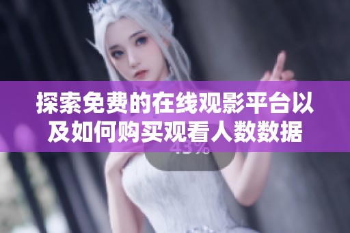 探索免费的在线观影平台以及如何购买观看人数数据