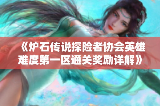 《炉石传说探险者协会英雄难度第一区通关奖励详解》