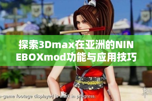 探索3Dmax在亚洲的NINEBOXmod功能与应用技巧