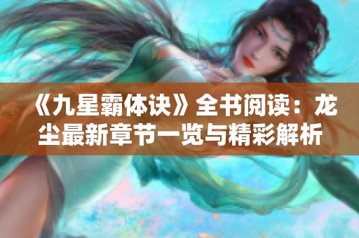 《九星霸体诀》全书阅读：龙尘最新章节一览与精彩解析