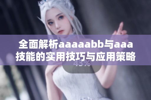 全面解析aaaaabb与aaa技能的实用技巧与应用策略