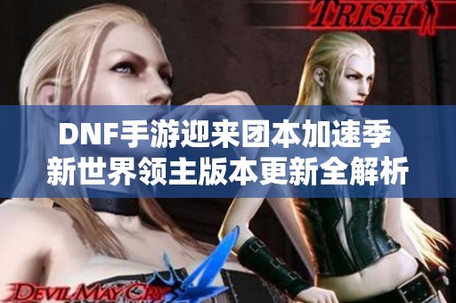 DNF手游迎来团本加速季 新世界领主版本更新全解析