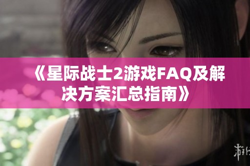 《星际战士2游戏FAQ及解决方案汇总指南》