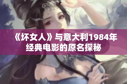 《坏女人》与意大利1984年经典电影的原名探秘