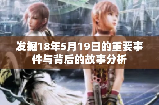 发掘18年5月19日的重要事件与背后的故事分析