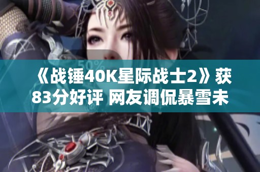 《战锤40K星际战士2》获83分好评 网友调侃暴雪未获得版权