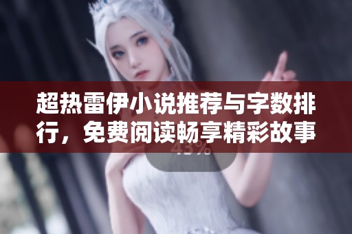 超热雷伊小说推荐与字数排行，免费阅读畅享精彩故事