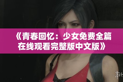 《青春回忆：少女免费全篇在线观看完整版中文版》