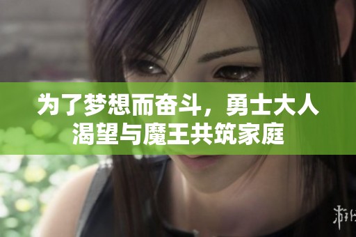 为了梦想而奋斗，勇士大人渴望与魔王共筑家庭