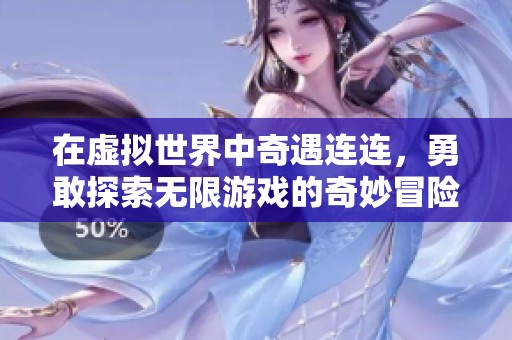在虚拟世界中奇遇连连，勇敢探索无限游戏的奇妙冒险之旅