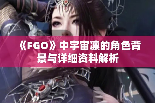 《FGO》中宇宙凛的角色背景与详细资料解析