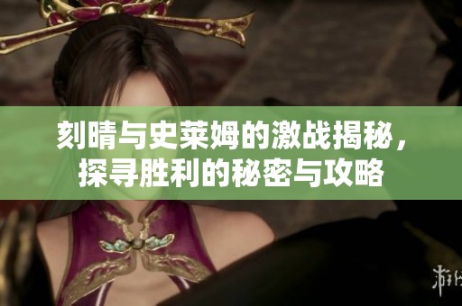 刻晴与史莱姆的激战揭秘，探寻胜利的秘密与攻略