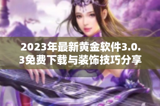 2023年最新黄金软件3.0.3免费下载与装饰技巧分享
