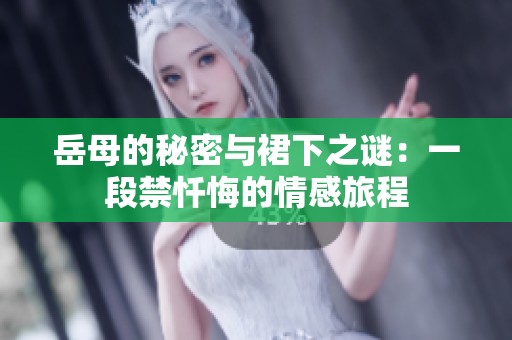 岳母的秘密与裙下之谜：一段禁忏悔的情感旅程