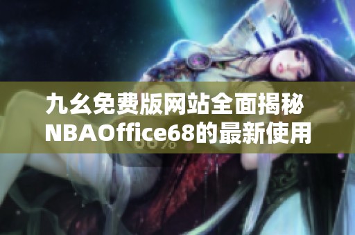 九幺免费版网站全面揭秘 NBAOffice68的最新使用攻略与特点