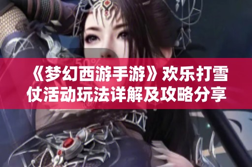 《梦幻西游手游》欢乐打雪仗活动玩法详解及攻略分享