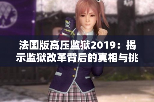 法国版高压监狱2019：揭示监狱改革背后的真相与挑战
