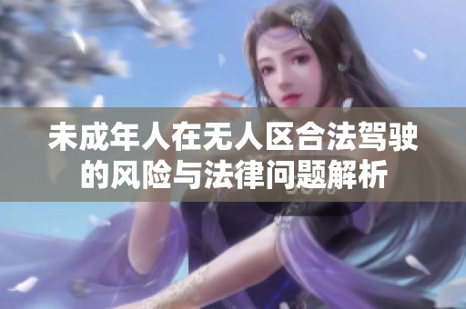 未成年人在无人区合法驾驶的风险与法律问题解析