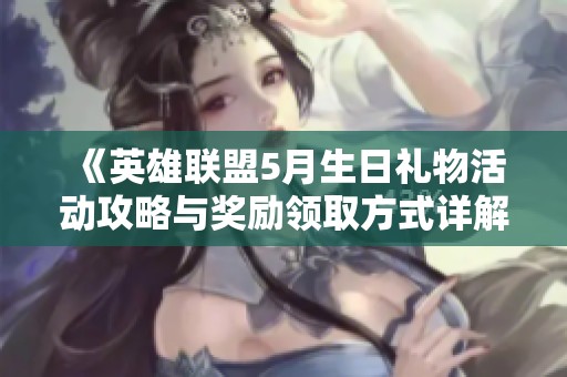 《英雄联盟5月生日礼物活动攻略与奖励领取方式详解》